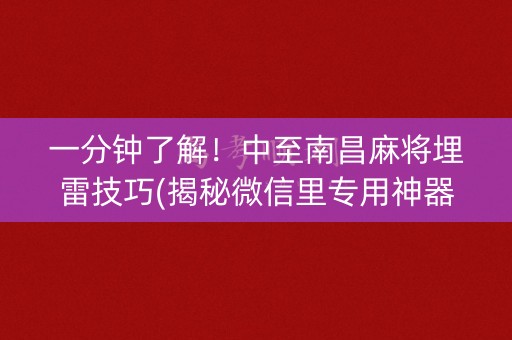 一分钟了解！中至南昌麻将埋雷技巧(揭秘微信里专用神器)