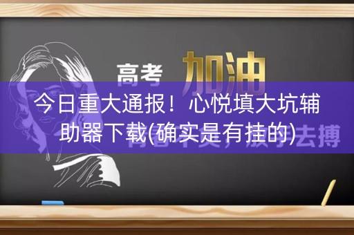 今日重大通报！心悦填大坑辅助器下载(确实是有挂的)