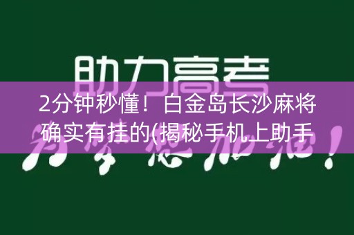 2分钟秒懂！白金岛长沙麻将确实有挂的(揭秘手机上助手软件)