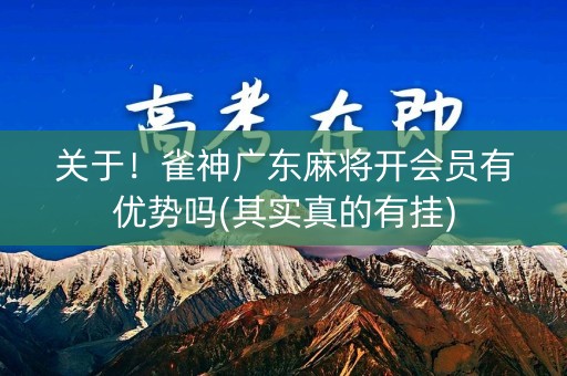 关于！雀神广东麻将开会员有优势吗(其实真的有挂)