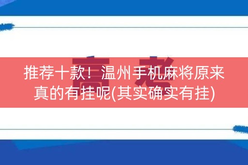 推荐十款！温州手机麻将原来真的有挂呢(其实确实有挂)