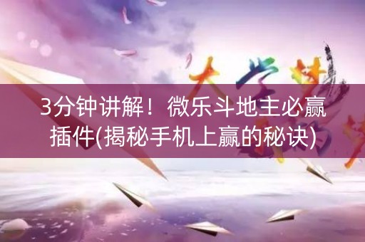 3分钟讲解！微乐斗地主必赢插件(揭秘手机上赢的秘诀)