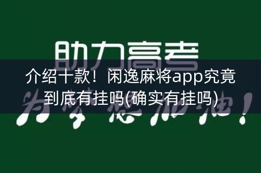 介绍十款！闲逸麻将app究竟到底有挂吗(确实有挂吗)