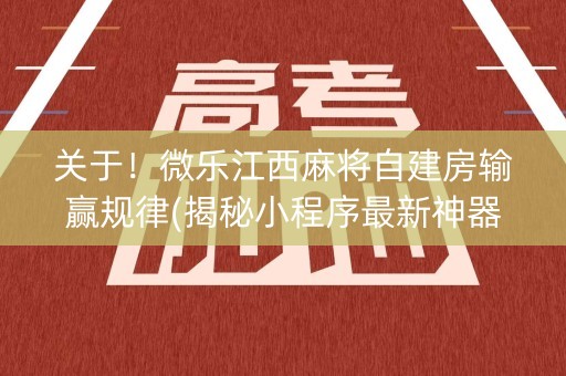 关于！微乐江西麻将自建房输赢规律(揭秘小程序最新神器下载)
