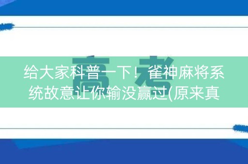 给大家科普一下！雀神麻将系统故意让你输没赢过(原来真的有挂呢)