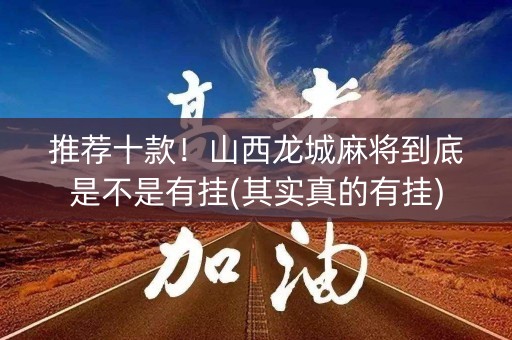 推荐十款！山西龙城麻将到底是不是有挂(其实真的有挂)