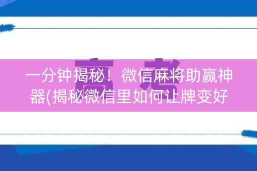一分钟揭秘！微信麻将助赢神器(揭秘微信里如何让牌变好)