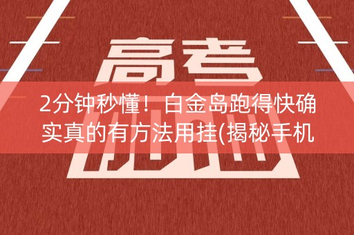 2分钟秒懂！白金岛跑得快确实真的有方法用挂(揭秘手机上输赢规律)
