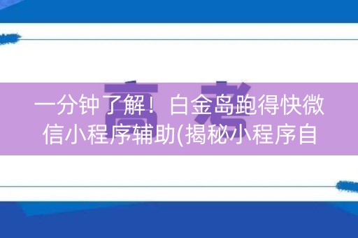 一分钟了解！白金岛跑得快微信小程序辅助(揭秘小程序自建房怎么赢)