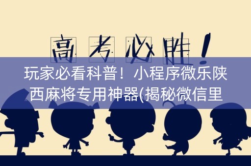 玩家必看科普！小程序微乐陕西麻将专用神器(揭秘微信里输赢技巧)