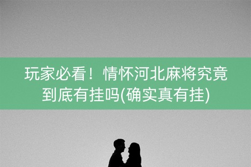 玩家必看！情怀河北麻将究竟到底有挂吗(确实真有挂)