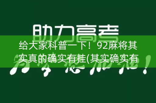 给大家科普一下！92麻将其实真的确实有挂(其实确实有挂)