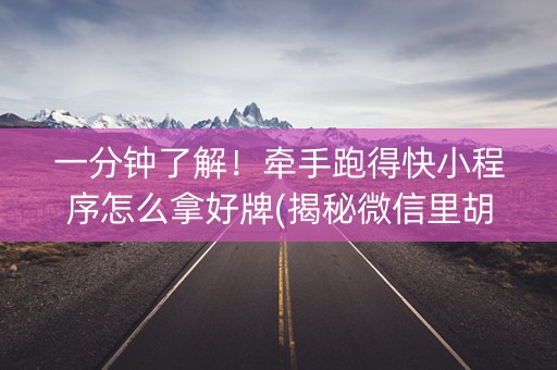 一分钟了解！牵手跑得快小程序怎么拿好牌(揭秘微信里胡牌技巧)