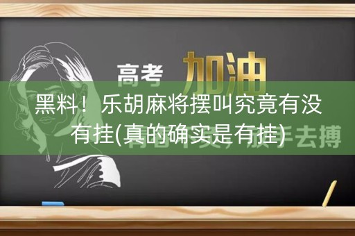 黑料！乐胡麻将摆叫究竟有没有挂(真的确实是有挂)