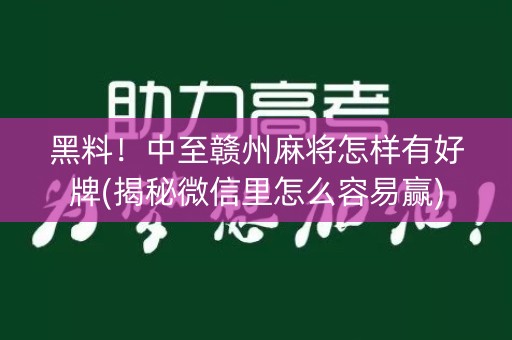 黑料！中至赣州麻将怎样有好牌(揭秘微信里怎么容易赢)