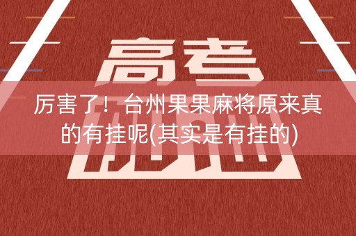 厉害了！台州果果麻将原来真的有挂呢(其实是有挂的)