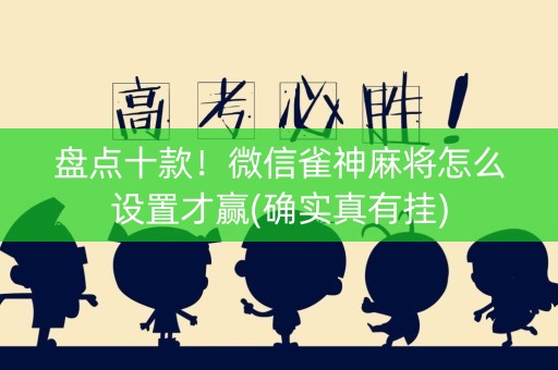 盘点十款！微信雀神麻将怎么设置才赢(确实真有挂)