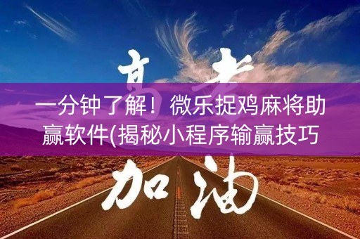 一分钟了解！微乐捉鸡麻将助赢软件(揭秘小程序输赢技巧)