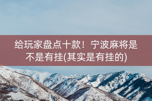 给玩家盘点十款！宁波麻将是不是有挂(其实是有挂的)