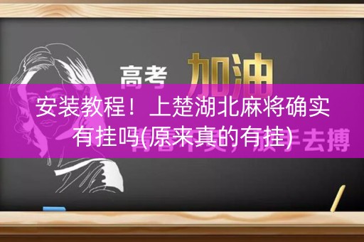安装教程！上楚湖北麻将确实有挂吗(原来真的有挂)