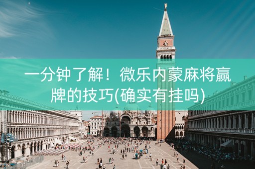 一分钟了解！微乐内蒙麻将赢牌的技巧(确实有挂吗)