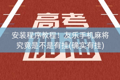 安装程序教程！友乐手机麻将究竟是不是有挂(确实有挂)