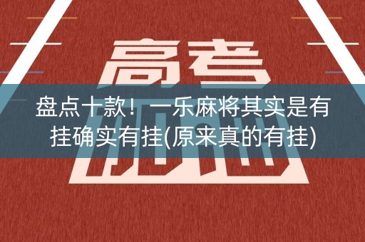 盘点十款！一乐麻将其实是有挂确实有挂(原来真的有挂)