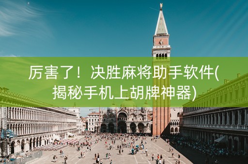 厉害了！决胜麻将助手软件(揭秘手机上胡牌神器)