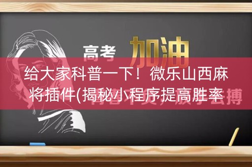 给大家科普一下！微乐山西麻将插件(揭秘小程序提高胜率)