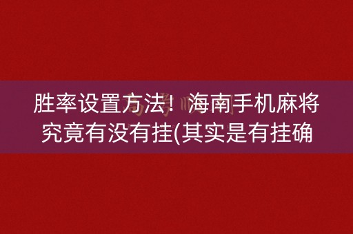 胜率设置方法！海南手机麻将究竟有没有挂(其实是有挂确实有挂)