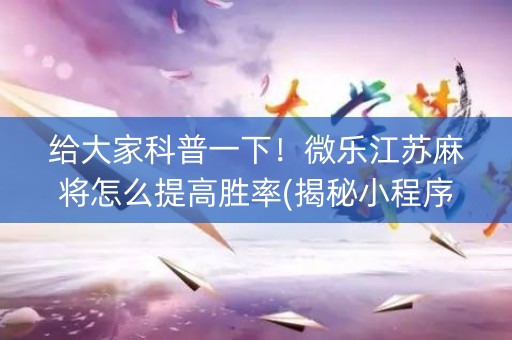 给大家科普一下！微乐江苏麻将怎么提高胜率(揭秘小程序助手软件)