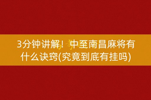 3分钟讲解！中至南昌麻将有什么诀窍(究竟到底有挂吗)