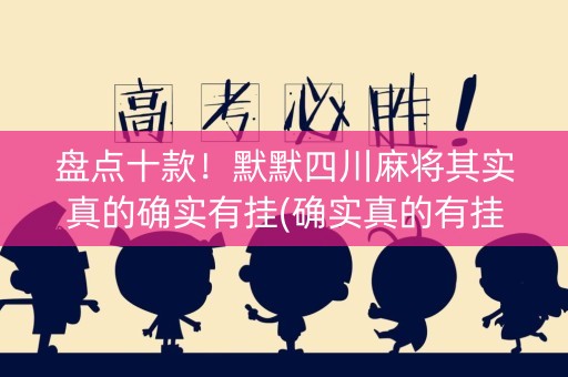 盘点十款！默默四川麻将其实真的确实有挂(确实真的有挂)