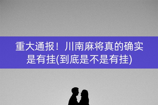 重大通报！川南麻将真的确实是有挂(到底是不是有挂)