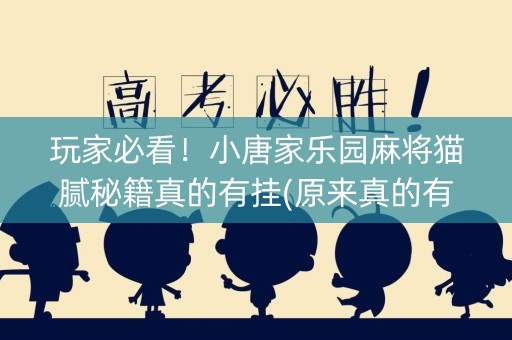 玩家必看！小唐家乐园麻将猫腻秘籍真的有挂(原来真的有挂)