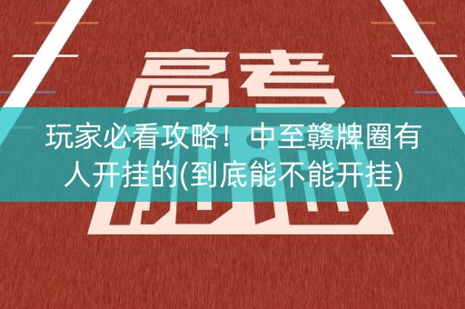 玩家必看攻略！中至赣牌圈有人开挂的(到底能不能开挂)