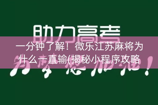 一分钟了解！微乐江苏麻将为什么一直输(揭秘小程序攻略插件)