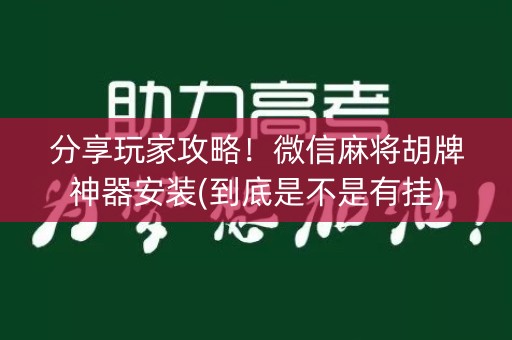 分享玩家攻略！微信麻将胡牌神器安装(到底是不是有挂)