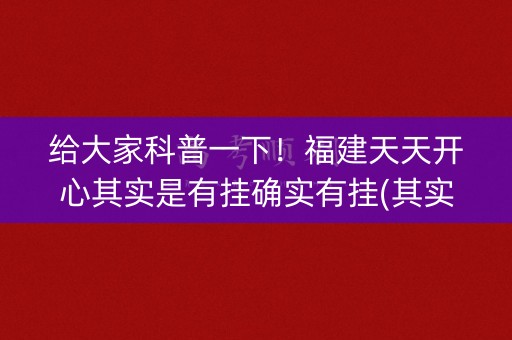给大家科普一下！福建天天开心其实是有挂确实有挂(其实确实有挂)