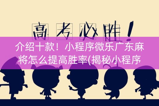介绍十款！小程序微乐广东麻将怎么提高胜率(揭秘小程序输赢技巧)