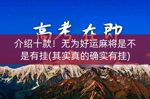 介绍十款！无为好运麻将是不是有挂(其实真的确实有挂)