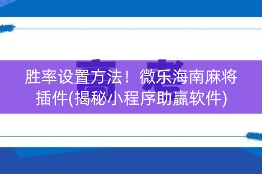 胜率设置方法！微乐海南麻将插件(揭秘小程序助赢软件)
