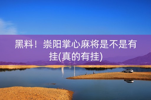 黑料！崇阳掌心麻将是不是有挂(真的有挂)