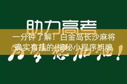 一分钟了解！白金岛长沙麻将确实有挂的(揭秘小程序胡牌神器)