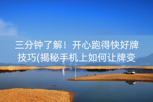 三分钟了解！开心跑得快好牌技巧(揭秘手机上如何让牌变好)