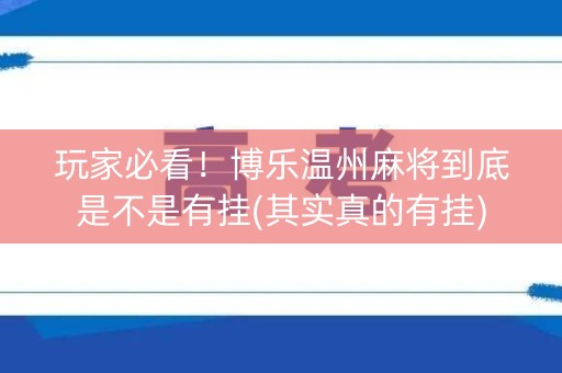 玩家必看！博乐温州麻将到底是不是有挂(其实真的有挂)
