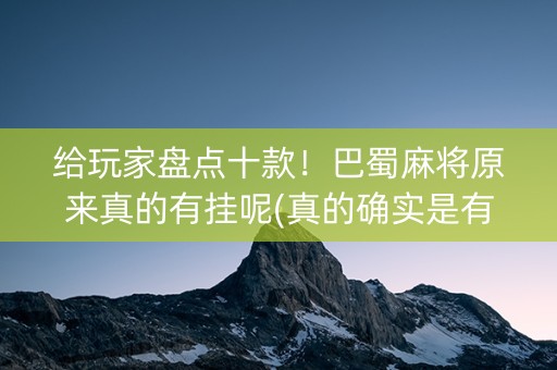 给玩家盘点十款！巴蜀麻将原来真的有挂呢(真的确实是有挂)