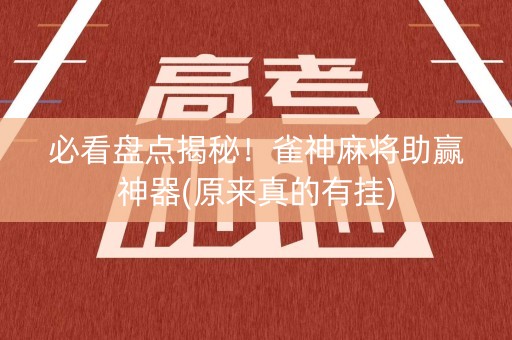 必看盘点揭秘！雀神麻将助赢神器(原来真的有挂)