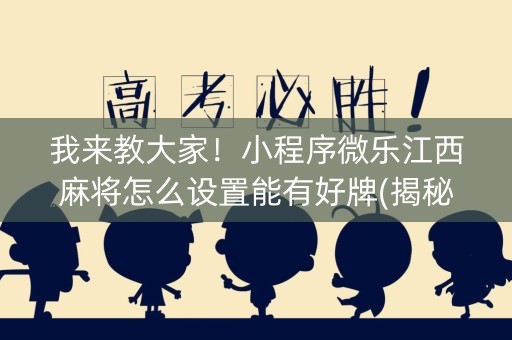 我来教大家！小程序微乐江西麻将怎么设置能有好牌(揭秘小程序插件购买)