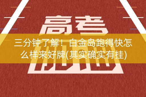 三分钟了解！白金岛跑得快怎么样来好牌(其实确实有挂)